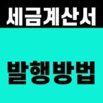 세금계산서 발행방법 [전자 발급 4단계]